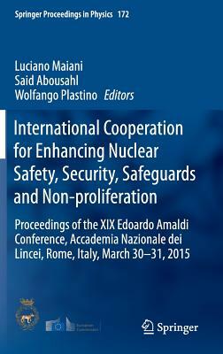 International Cooperation for Enhancing Nuclear Safety, Security, Safeguards and Non-Proliferation: Proceedings of the XIX Edoardo Amaldi Conference, by 