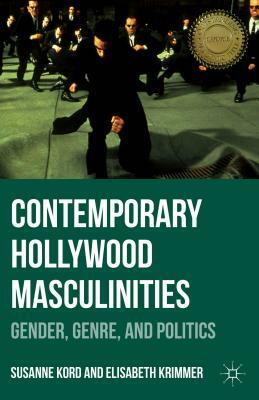 Contemporary Hollywood Masculinities: Gender, Genre, and Politics by Susanne Kord, Elisabeth Krimmer