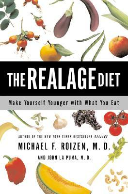 The Realage Diet: Make Yourself Younger with What You Eat by John La Puma, Michael F. Roizen