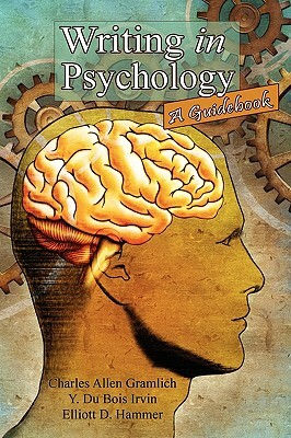 Writing in Psychology: A Guidebook by Y. Du Bois Irvin, Elliott D. Hammer, Charles Allen Gramlich