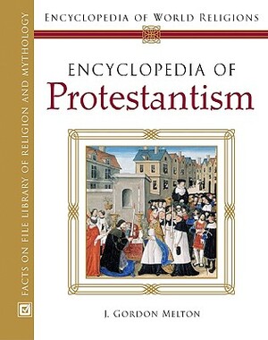 Encyclopedia of Protestantism by J Gordon Melton