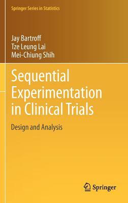 Sequential Experimentation in Clinical Trials: Design and Analysis by Mei-Chiung Shih, Jay Bartroff, Tze Leung Lai