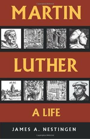 Martin Luther: A Life by James Arne Nestingen