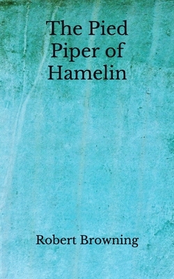 The Pied Piper of Hamelin: (Aberdeen Classics Collection) by Robert Browning