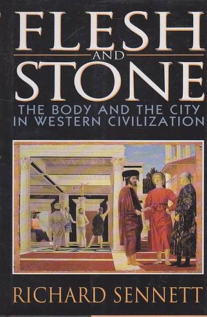 Flesh and Stone: The Body and the City in Western Civilization by Richard Sennett