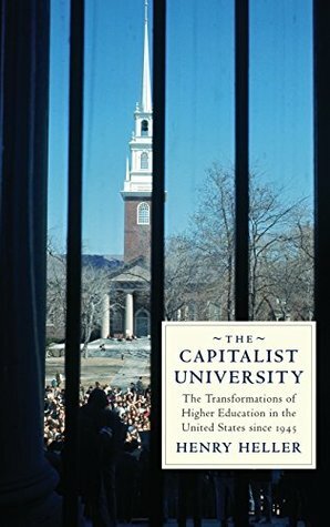 The Capitalist University: The Transformations of Higher Education in the United States since 1945 by Henry Heller