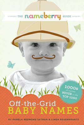 The Nameberry Guide to Off-the-Grid Baby Names: 1000s of Names NEVER in the Top 1000 by Linda Rosenkrantz, Pamela Redmond Satran