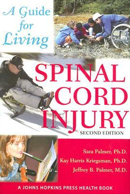 Spinal Cord Injury: A Guide for Living by Kay Harris Kriegsman, Sara Palmer, Jeffrey B. Palmer