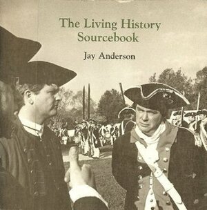 The Living History Sourcebook by Jay Anderson