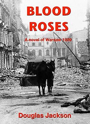 BLOOD ROSES: How do you find a killer in a city of the dead? by Douglas Jackson, Douglas Jackson