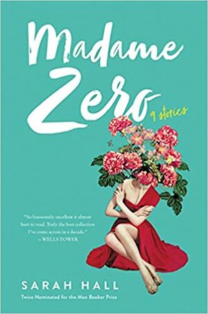 Madame Zero: 9 Stories by Sarah Hall