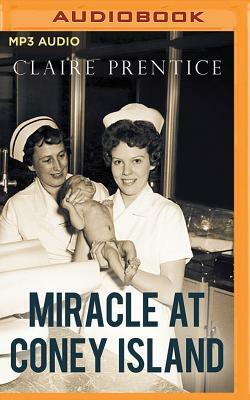 Miracle at Coney Island: How a Sideshow Doctor Saved Thousands of Babies and Transformed American Medicine by Claire Prentice