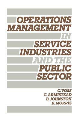 Operations Management in Service Industries and the Public Sector: Text and Cases by Bob Johnston, Colin Armistead, Christopher Voss