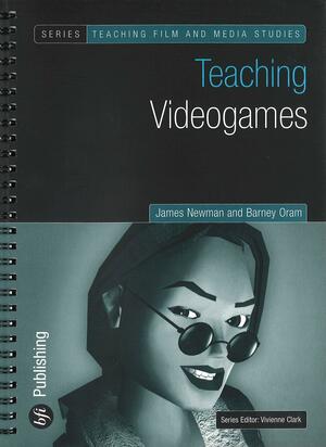 Teaching Video Games by Barney Oram, James Newman