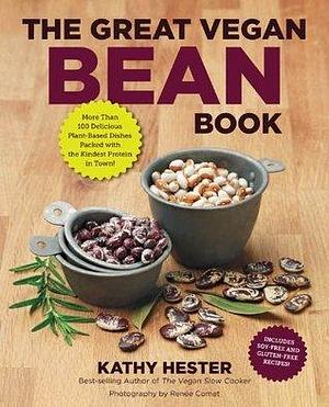 The Great Vegan Bean Book: More than 100 Delicious Plant-Based Dishes Packed with the Kindest Protein in Town! - Includes Soy-Free and Gluten-Free Recipes! A Cookbook by Renee Comet, Kathy Hester, Kathy Hester