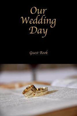 Our Wedding Day Guest Book: Guest messages, registry & signatures for Bride & Groom on wedding day, celebrate marriage & leave message for happy c by David Duffy