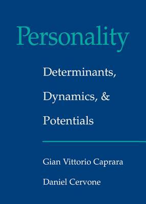 Personality: Determinants, Dynamics, and Potentials by Gian Vittorio Caprara, Daniel Cervone