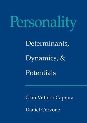 Personality: Determinants, Dynamics, and Potentials by Daniel Cervone, Gian Vittorio Caprara