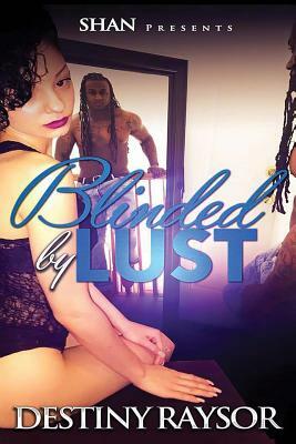 Blinded by Lust by Destiny Raysor