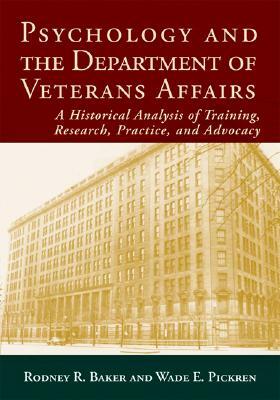 Psychology and the Department of Veterans Affairs: A Historical Analysis of Training, Research, Practice, and Advocacy by Rodney R. Baker, Wade E. Pickren