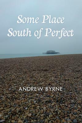 Some Place South of Perfect by Andrew Byrne