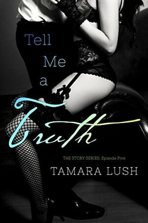 Tell Me a Truth: Episode #5 by Tamara Lush