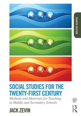 Social Studies for the Twenty-First Century: Methods and Materials for Teaching in Middle and Secondary Schools by Jack Zevin