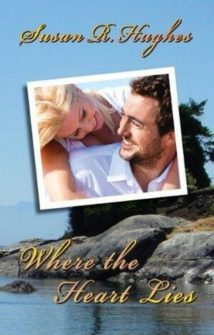 Where The Heart Lies by Susan R. Hughes