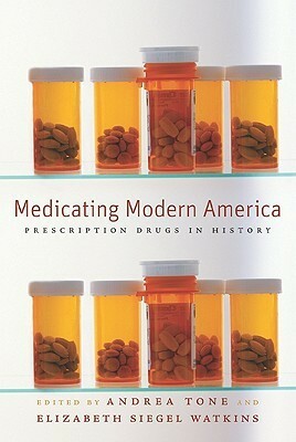 Medicating Modern America: Prescription Drugs in History by Andrea Tone