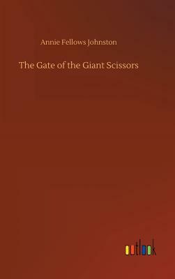 The Gate of the Giant Scissors by Annie Fellows Johnston