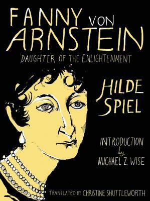 Fanny Von Arnstein: Daughter of the Enlightenment by Hilde Spiel