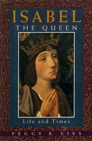 Isabel the Queen: Life and Times by Peggy K. Liss