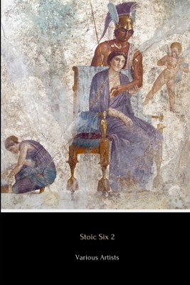 Stoic Six 2 (Illustrated): Consolations from a Stoic, On the Shortness of Life, Musonius Rufus, Hierocles, Meditations in Verse and The Stoics by Various, Lucius Annaeus Seneca