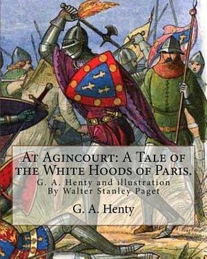 At Agincourt: A Tale of the White Hoods of Paris. By G. A. Henty: illustration By Wal. Paget (Walter Stanley Paget ( 1863; + 1935) w by Wal Paget, G.A. Henty