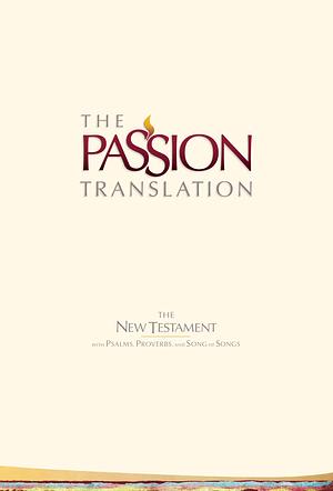 The Passion Translation New Testament: With Psalms, Proverbs, and Song of Songs by Brian Simmons, Brian Simmons