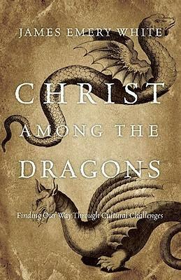 Christ Among the Dragons: Finding Our Way Through Cultural Challenges by James Emery White, James Emery White