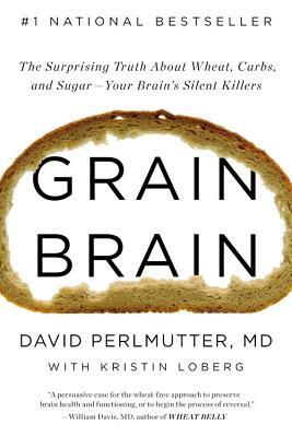 Grain Brain: The Surprising Truth about Wheat, Carbs, and Sugar--Your Brain's Silent Killers by David Perlmutter