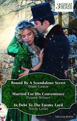 Bound by a Scandalous Secret/married for His Convenience/in Debt to the Enemy Lord by Diane Gaston, Eleanor Webster, Nicole Locke