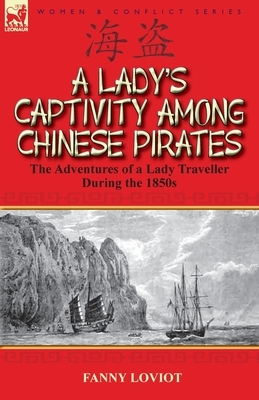 A Lady's Captivity Among Chinese Pirates: the Adventures of a Lady Traveller During the 1850s by Fanny Loviot