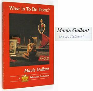 What Is To Be Done? by Mavis Gallant