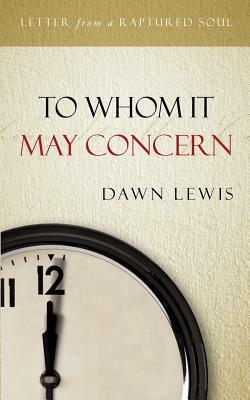 To Whom It May Concern by Dawn Lewis