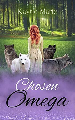 Chosen Omega by Kaytie Marie, Kaytie Marie