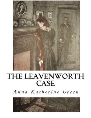 The Leavenworth Case: A Lawyer's Story by Anna Katharine Green