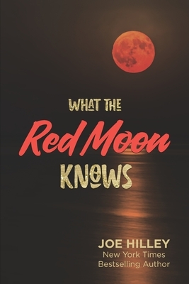 What The Red Moon Knows by Joe Hilley