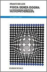 Fisica Senza Dogma: La Conoscenza Scientifica Tra Sviluppo E Regressione by Franco Selleri