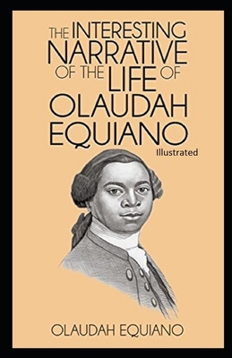 The Interesting Narrative of the Life of Olaudah Equiano Illustrated by Olaudah Equiano