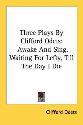 Three Plays By Clifford Odets: Awake And Sing, Waiting For Lefty, Till The Day I Die by Clifford Odets