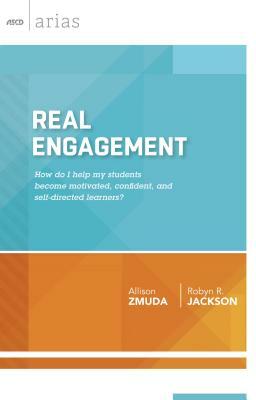 Real Engagement: How Do I Help My Students Become Motivated, Confident, and Self-Directed Learners? (ASCD Arias) by Robyn R. Jackson, Allison Zmuda