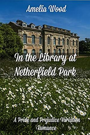 In the Library at Netherfield Park: A Pride and Prejudice Variation by Amelia Wood