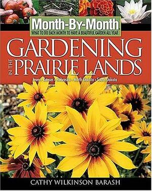 Month- By- Month Gardening in the Prairie Lands by Melinda Myers, Cathy Wilkinson-Barash, Cathy Wilkinson-Barash